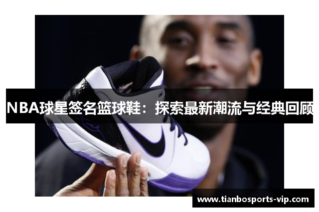NBA球星签名篮球鞋：探索最新潮流与经典回顾