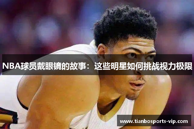 NBA球员戴眼镜的故事：这些明星如何挑战视力极限