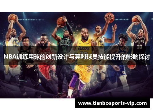 NBA训练用球的创新设计与其对球员技能提升的影响探讨