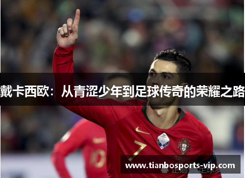 戴卡西欧：从青涩少年到足球传奇的荣耀之路