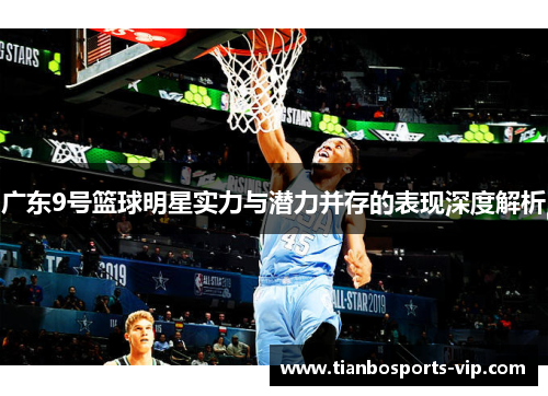 广东9号篮球明星实力与潜力并存的表现深度解析