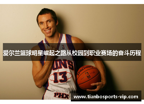 爱尔兰篮球明星崛起之路从校园到职业赛场的奋斗历程